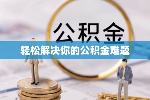 乐业轻松解决你的公积金难题