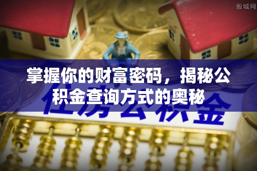 乐业掌握你的财富密码，揭秘公积金查询方式的奥秘