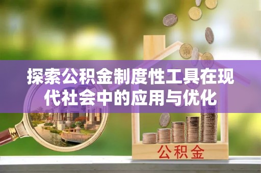 乐业探索公积金制度性工具在现代社会中的应用与优化