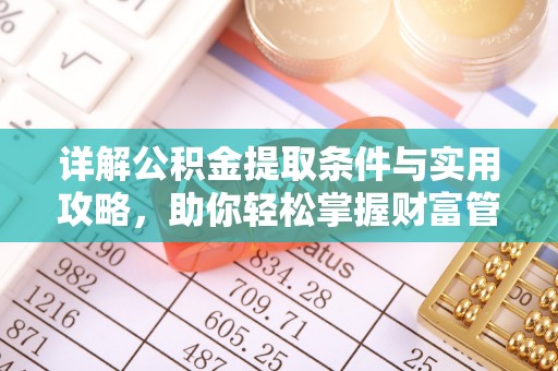 乐业详解公积金提取条件与实用攻略，助你轻松掌握财富管理之道