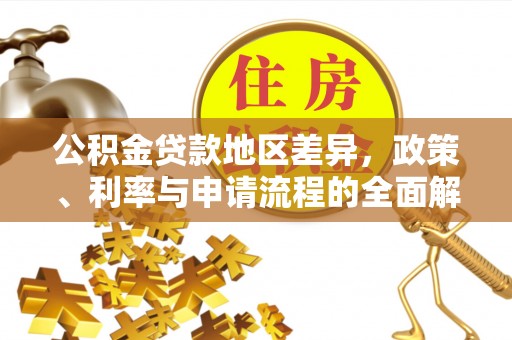 乐业公积金贷款地区差异，政策、利率与申请流程的全面解析