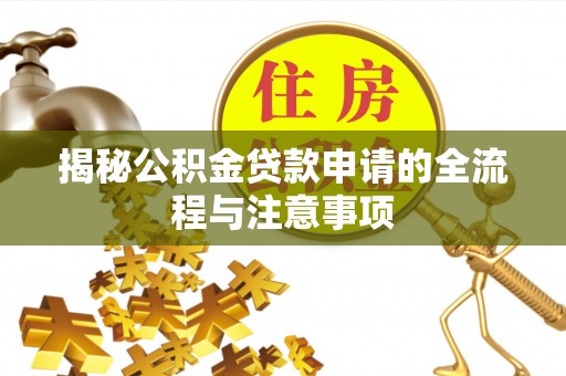 乐业揭秘公积金贷款申请的全流程与注意事项