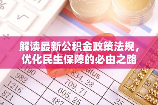 乐业解读最新公积金政策法规，优化民生保障的必由之路