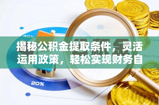 乐业揭秘公积金提取条件，灵活运用政策，轻松实现财务自由