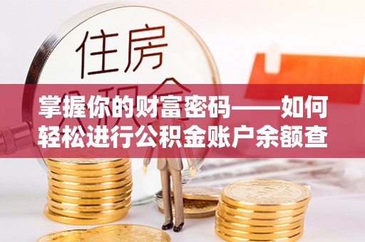 乐业掌握你的财富密码——如何轻松进行公积金账户余额查询