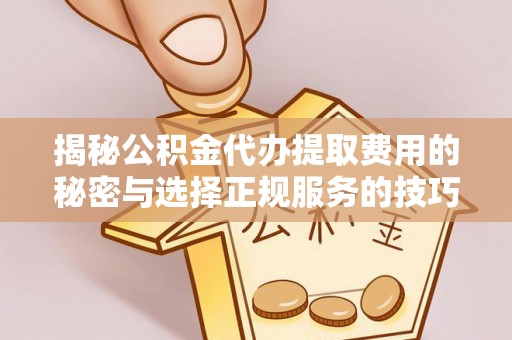 乐业揭秘公积金代办提取费用的秘密与选择正规服务的技巧