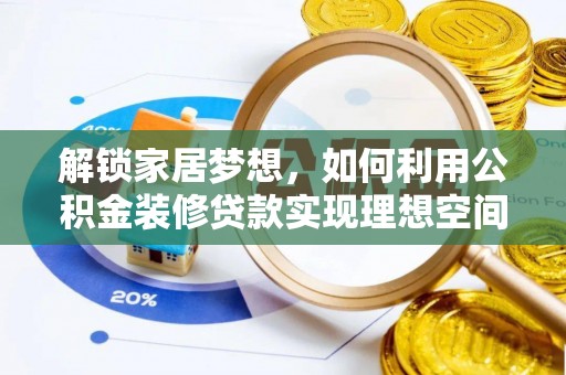 乐业解锁家居梦想，如何利用公积金装修贷款实现理想空间