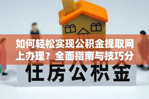 乐业如何轻松实现公积金提取网上办理？全面指南与技巧分享