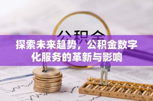 乐业探索未来趋势，公积金数字化服务的革新与影响