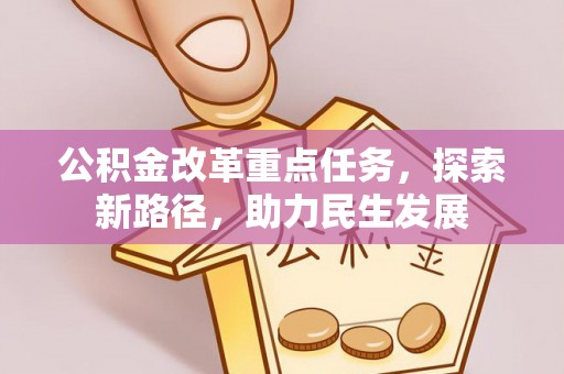 乐业公积金改革重点任务，探索新路径，助力民生发展