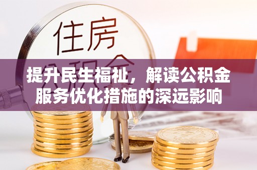 乐业提升民生福祉，解读公积金服务优化措施的深远影响