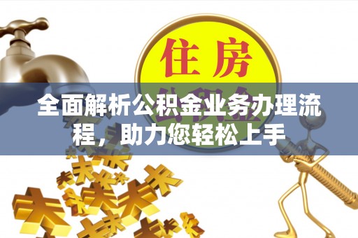 乐业全面解析公积金业务办理流程，助力您轻松上手