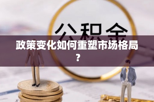 乐业政策变化如何重塑市场格局？