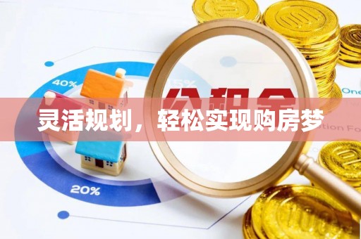 乐业灵活规划，轻松实现购房梦