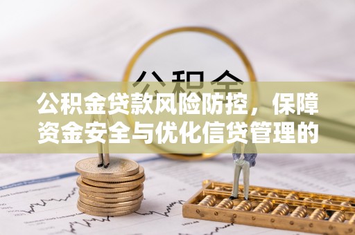 乐业公积金贷款风险防控，保障资金安全与优化信贷管理的关键策略