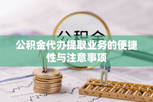 乐业公积金代办提取业务的便捷性与注意事项