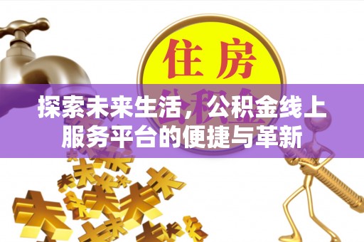 乐业探索未来生活，公积金线上服务平台的便捷与革新
