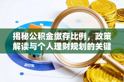 乐业揭秘公积金缴存比例，政策解读与个人理财规划的关键