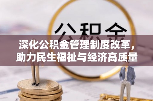 乐业深化公积金管理制度改革，助力民生福祉与经济高质量发展