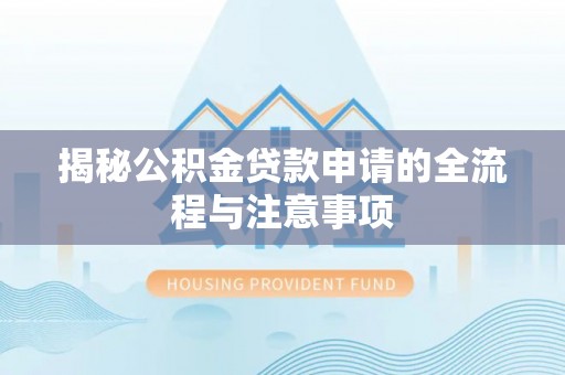 乐业揭秘公积金贷款申请的全流程与注意事项