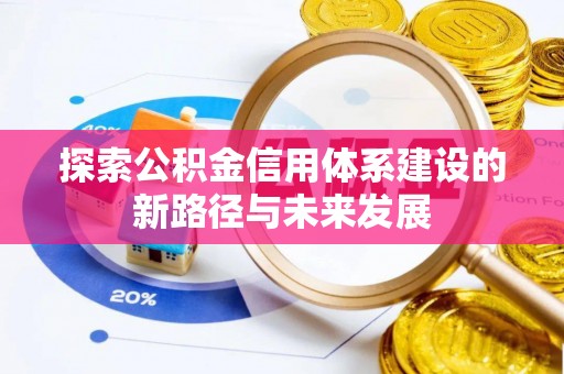 乐业探索公积金信用体系建设的新路径与未来发展