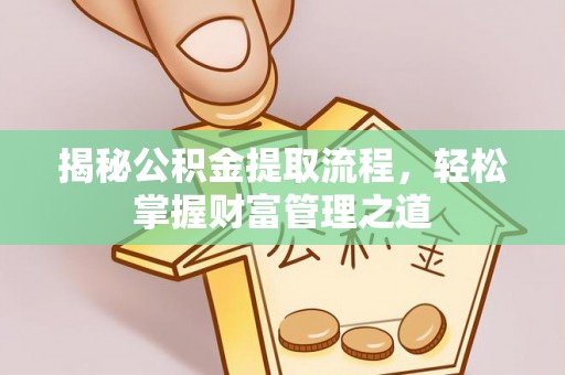 乐业揭秘公积金提取流程，轻松掌握财富管理之道