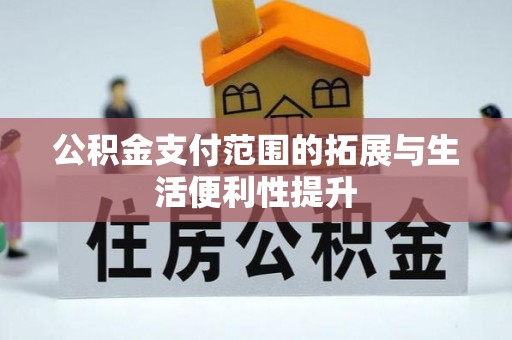 乐业公积金支付范围的拓展与生活便利性提升