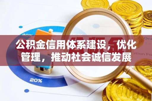 乐业公积金信用体系建设，优化管理，推动社会诚信发展