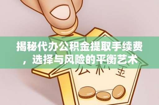 乐业揭秘代办公积金提取手续费，选择与风险的平衡艺术