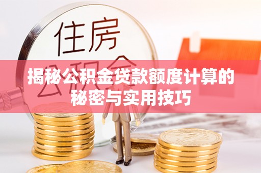 乐业揭秘公积金贷款额度计算的秘密与实用技巧