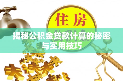 乐业揭秘公积金贷款计算的秘密与实用技巧