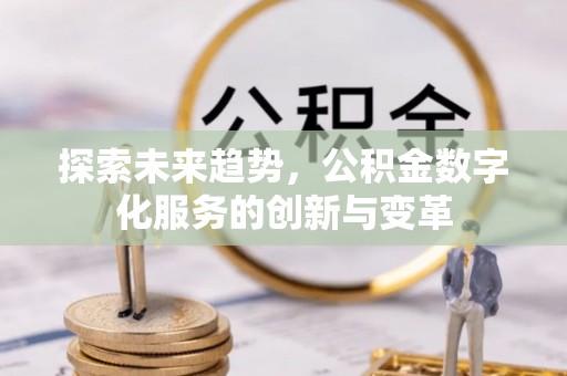 乐业探索未来趋势，公积金数字化服务的创新与变革