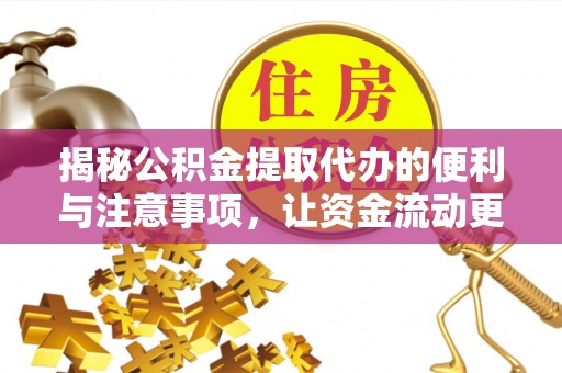 乐业揭秘公积金提取代办的便利与注意事项，让资金流动更高效
