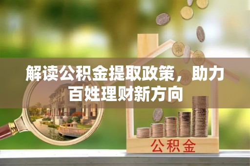乐业解读公积金提取政策，助力百姓理财新方向