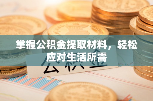 乐业掌握公积金提取材料，轻松应对生活所需