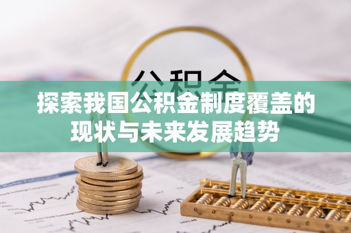 乐业探索我国公积金制度覆盖的现状与未来发展趋势