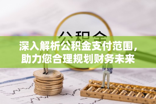 乐业深入解析公积金支付范围，助力您合理规划财务未来