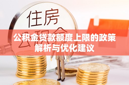 乐业公积金贷款额度上限的政策解析与优化建议