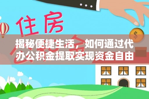 乐业揭秘便捷生活，如何通过代办公积金提取实现资金自由