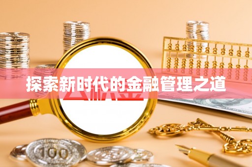 乐业探索新时代的金融管理之道