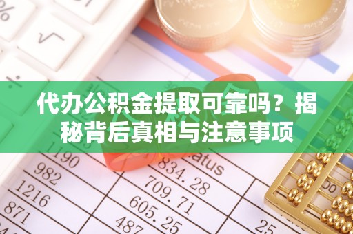 乐业代办公积金提取可靠吗？揭秘背后真相与注意事项