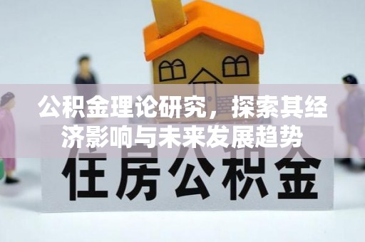 乐业公积金理论研究，探索其经济影响与未来发展趋势