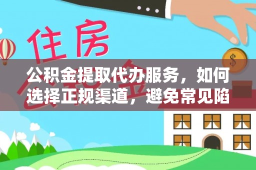 乐业公积金提取代办服务，如何选择正规渠道，避免常见陷阱