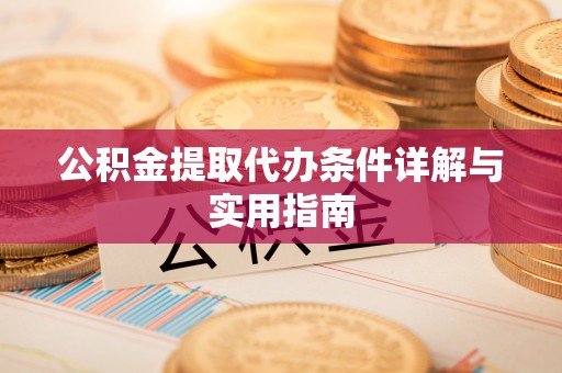 乐业公积金提取代办条件详解与实用指南