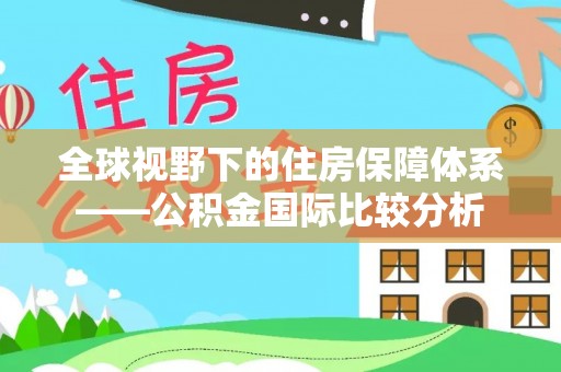 乐业全球视野下的住房保障体系——公积金国际比较分析
