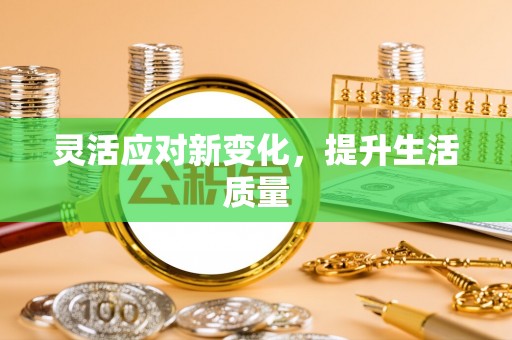 乐业灵活应对新变化，提升生活质量