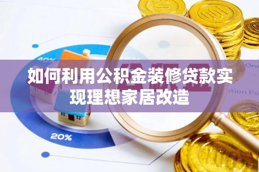 乐业如何利用公积金装修贷款实现理想家居改造