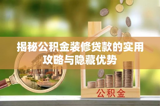 乐业揭秘公积金装修贷款的实用攻略与隐藏优势