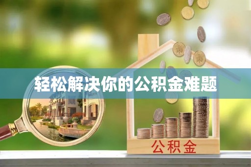 乐业轻松解决你的公积金难题