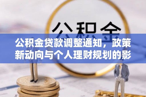 乐业公积金贷款调整通知，政策新动向与个人理财规划的影响